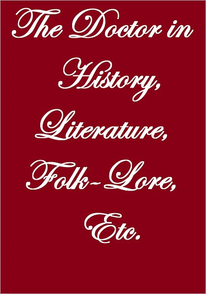 The Doctor In History, Literature, Folk Lore, Etc.
