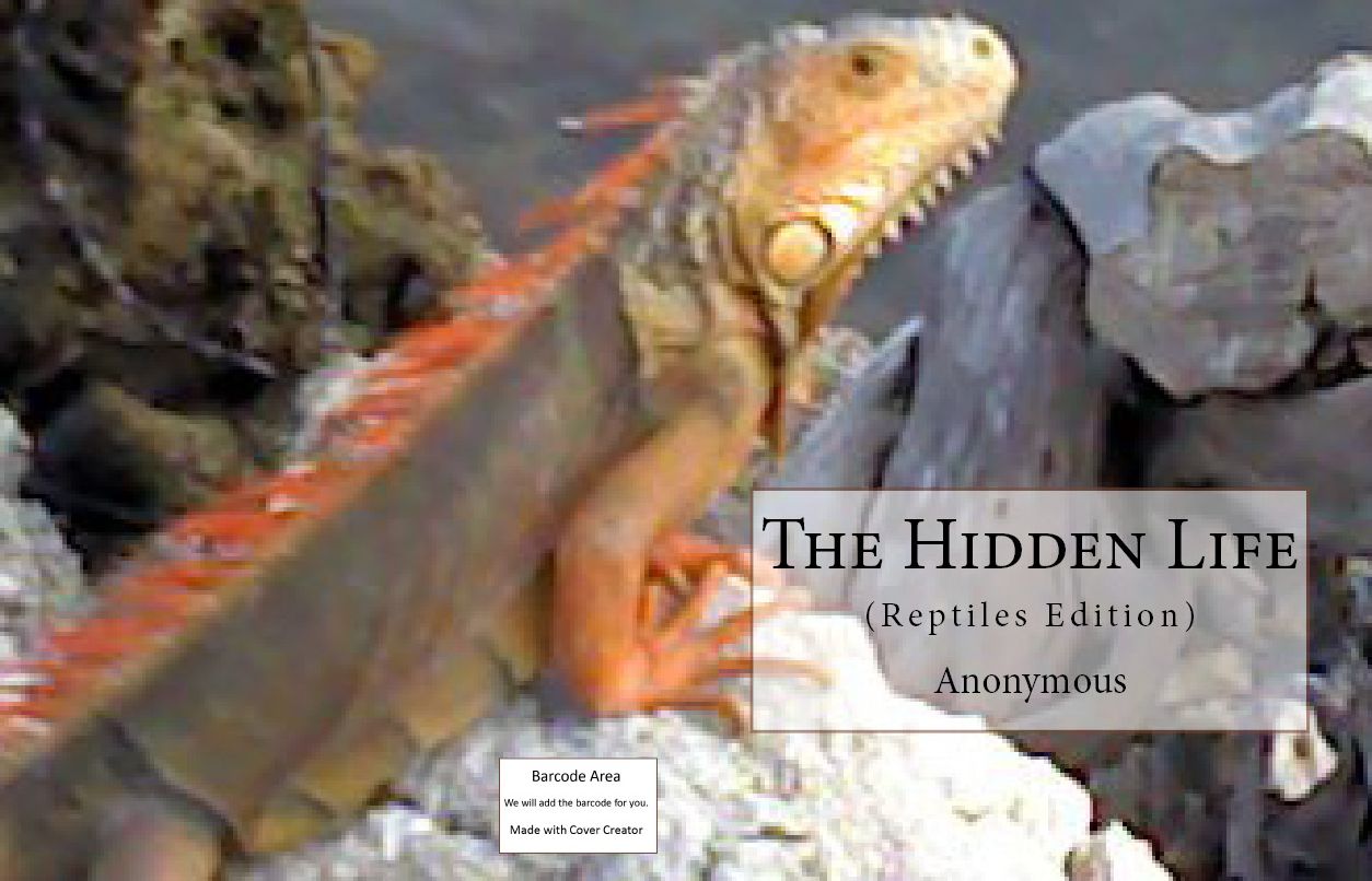 The Hidden Life(Reptile Edition) ( outsize, indigested, loose limbs, unsymmetrical, Fantastic )