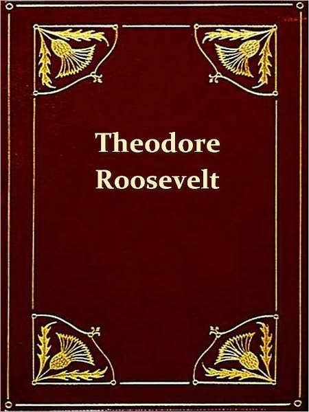 Theodore Roosevelt and His Times, A Chronicle of the Progressive Movement