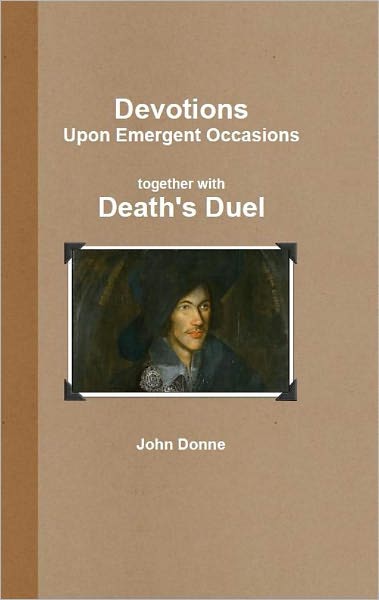 Devotions – Upon Emergent Occasions together with Death’s Duel