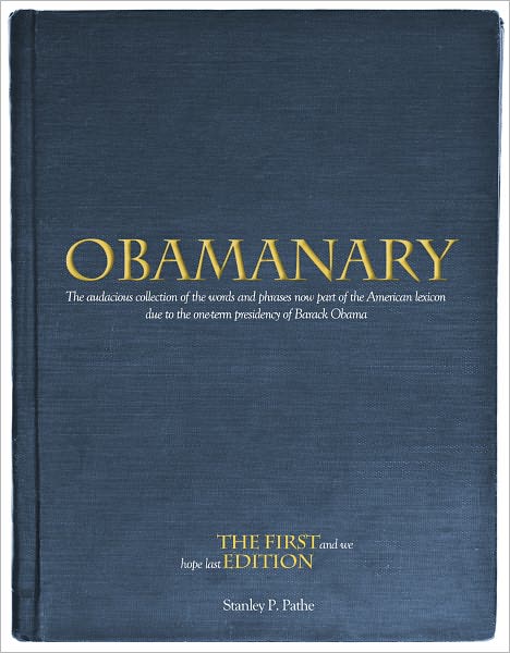 Obamanary: The audacious collection of the words and phrases now part of the American lexicon due to the one-term presidency of Barack Obama