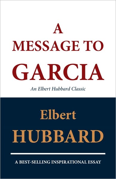 A Message to Garcia: An Elbert Hubbard Classic