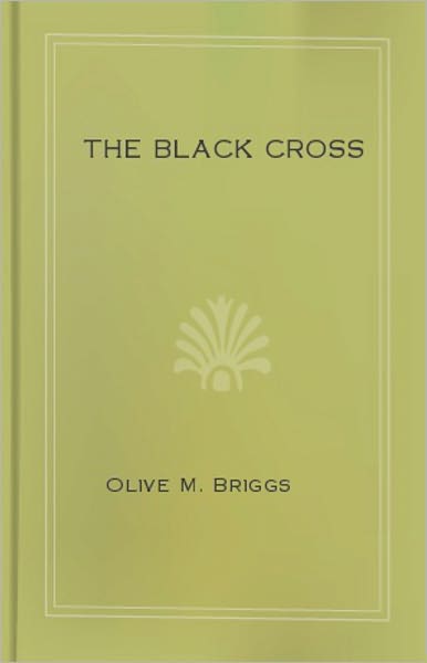 The Black Cross: A Romance and Thriller Classic By Olive M. Briggs! AAA+++