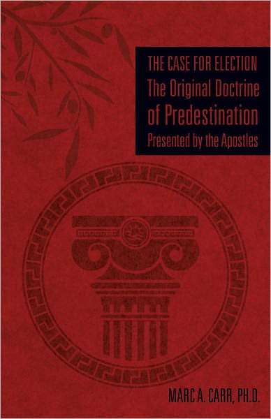 The Case for Election The Original Doctrine of Predestination, Presented by the Apostles