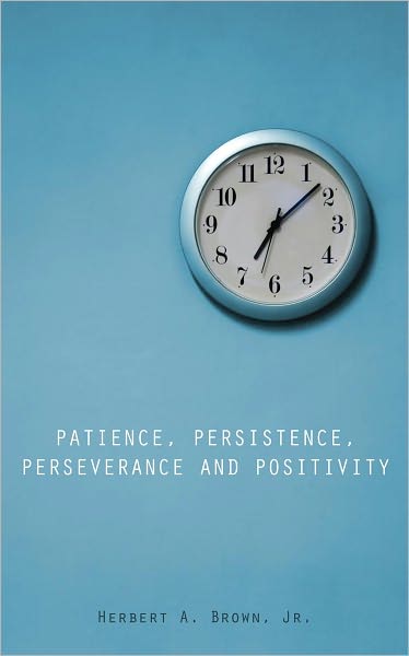 PATIENCE, PERSISTENCE, PERSEVERANCE AND POSITIVITY