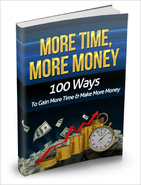 More Time More Money Get Instant Access To 100 Powerful Ways To Gain More Time And Make More Money