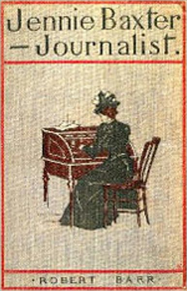 Jennie Baxter, Journalist: A Mystery/Detective, Fiction and Literature, Espionage Classic By Robert Barr! AAA+++