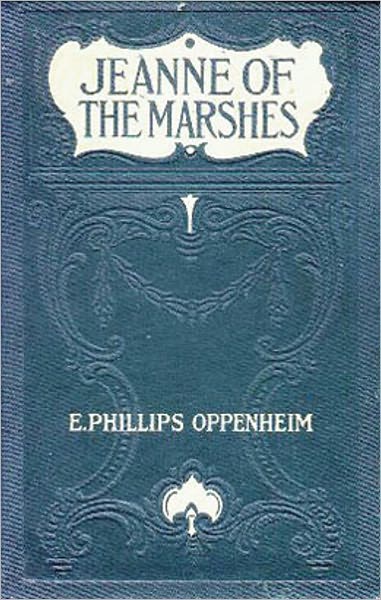 Jeanne of the Marshes: A Mystery and Detective Classic By E. Phillips Oppenheim! AAA+++