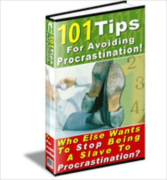 101 Tips For Avoiding Procrastination: Stop Being A Slave To Procrastination!