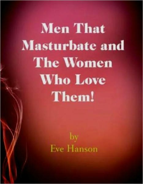 Men That Masturbate and The Women Who Love Them