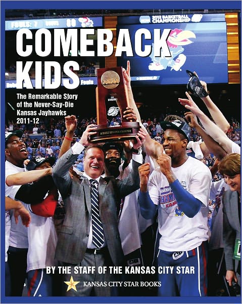 Comeback Kids: The Remarkable Story of the Never-Say-Die Kansas Jayhawks, 2011-2012