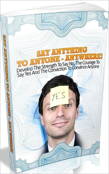 Inspiration & Personal Growth eBook - Say Anything To Anyone - Anywhere! - Why We Say Yes When We Want to Say No..
