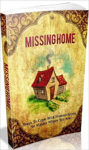 Love & Romance eBook - Missing Home - You Have To Understand How To Make The Most Of Your Being Away From Home!