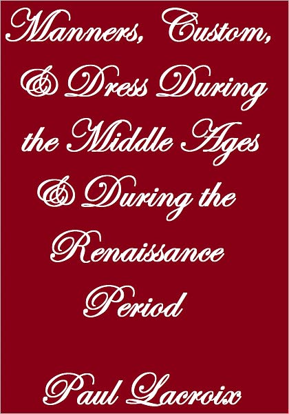 Manners, Custom & Dress During The Middle Ages & During The Renaissance Period