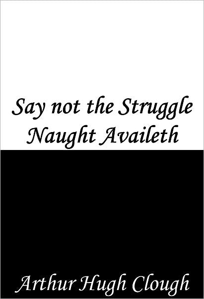 Say not the Struggle Naught Availeth