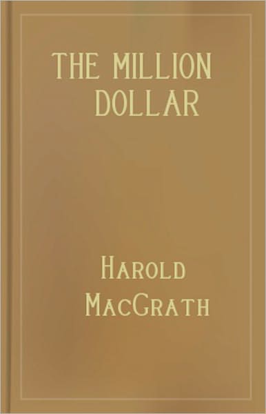 The Million Dollar Mystery: A Mystery and Detective Classic By Harold MacGrath! AAA+++