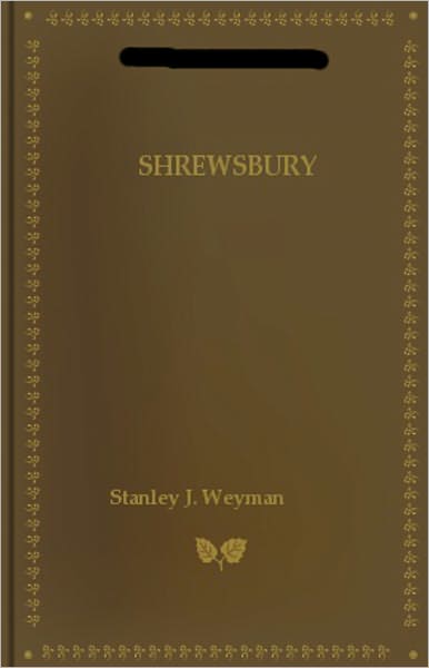 Shrewsbury: A Romance Classic By Stanley J. Weyman! AAA+++