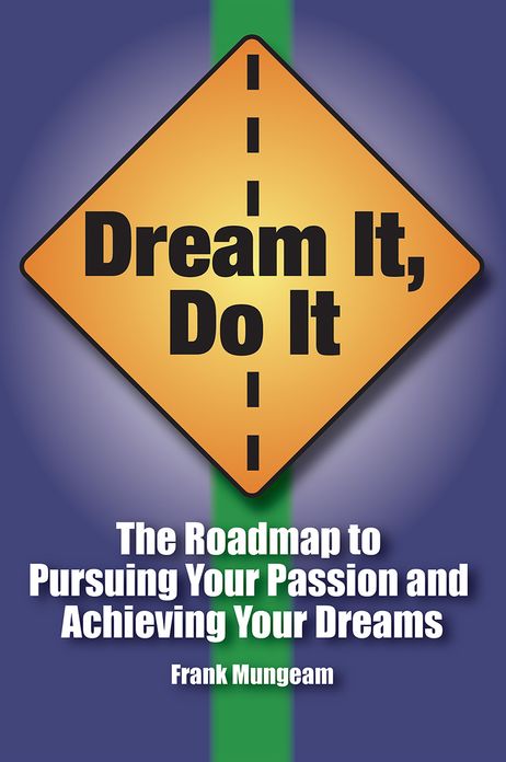 Dream It, Do It: The Roadmap to Pursuing Your Passion and Achieving Your Dreams