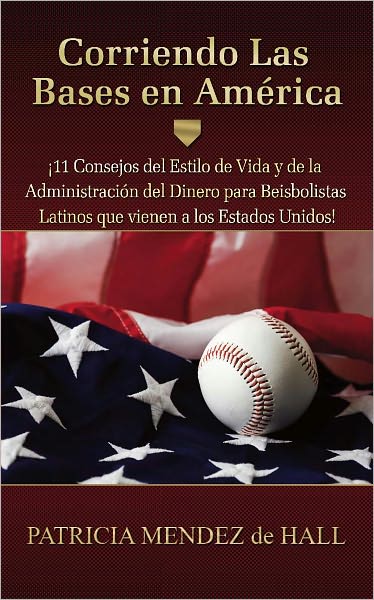 Corriendo Las Bases en Am&eacute;rica: ¡11Consejos delEstilo de Vidaydela Administraci&oacute;n del Dineropara Beisbolistas Latinosque vienen a los Estados Unidos! (Spanish Edition)