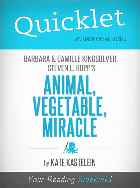 Quicklet on Barbara Kingsolver, Camille Kingsolver, and Steven Hopp's Animal, Vegetable, Miracle
