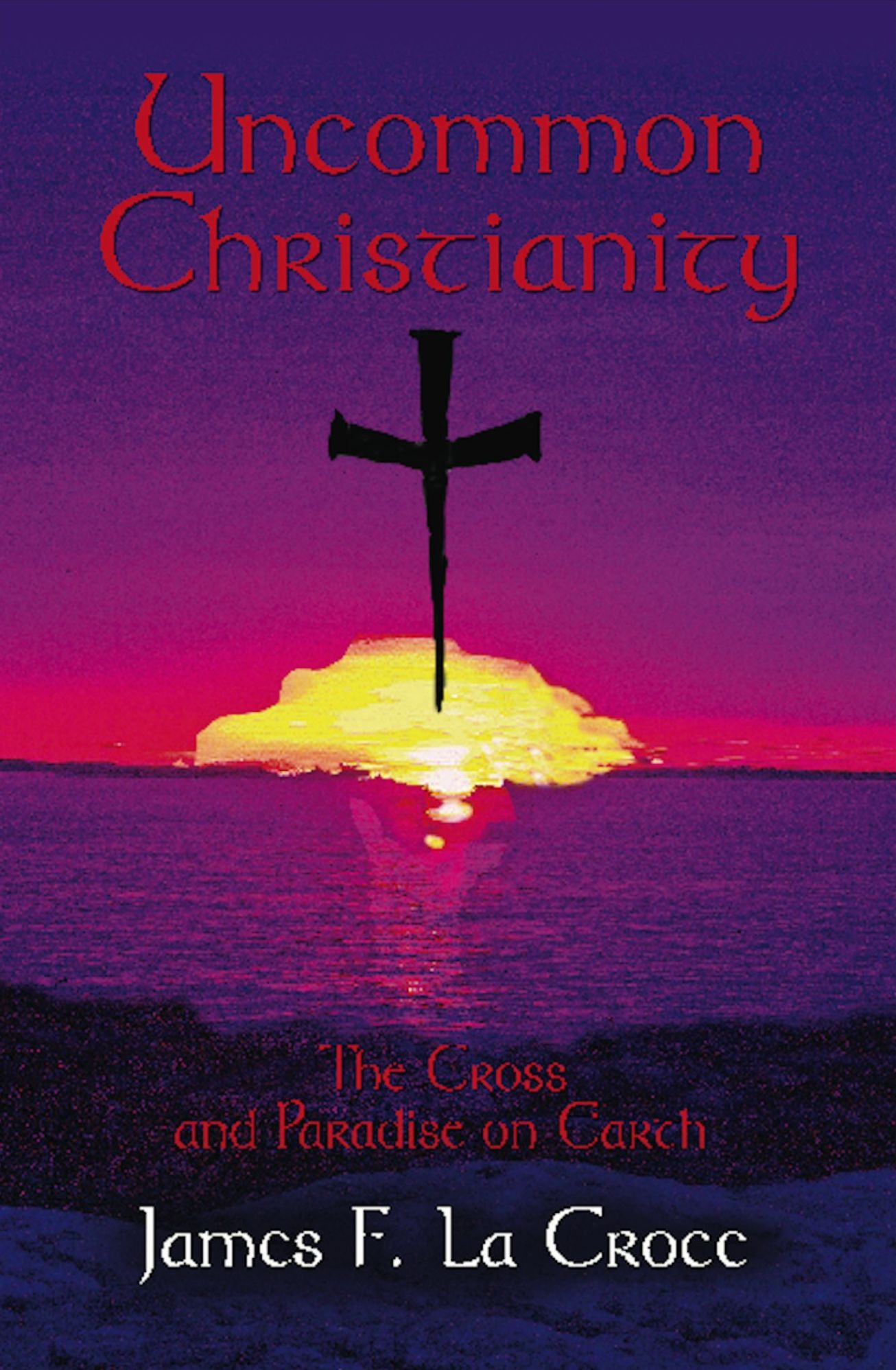 UNCOMMON CHRISTIANITY: The Cross and Paradise on Earth