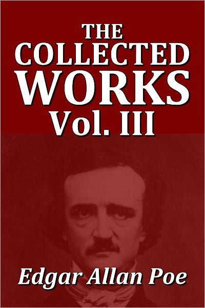 The Collected Works of Edgar Allan Poe Volume III [Unabridged Edition]