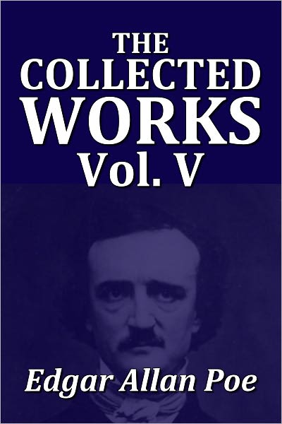 The Collected Works of Edgar Allan Poe Volume V [Unabridged Edition]