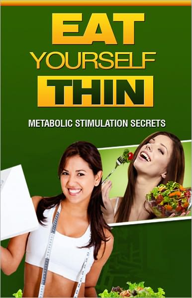 Eat Yourself Thin: Metabolic Stimulation Secrets! •Finally... The Secrets to Natural Weight Loss Are Going To Be Revealed To You! AAA+++
