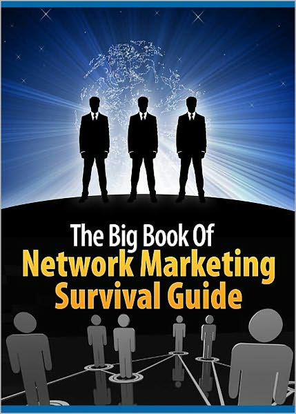 The Big Book Of Network Marketing Survival Guide: How To Survive The Network Marketing Jungle In The 21st Century! AAA+++