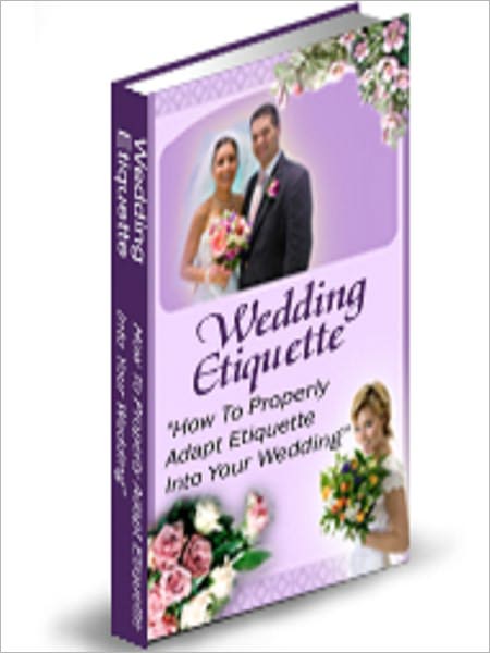 Wedding Etiquette - How To Properly Adapt Ettiquette Into Your Wedding