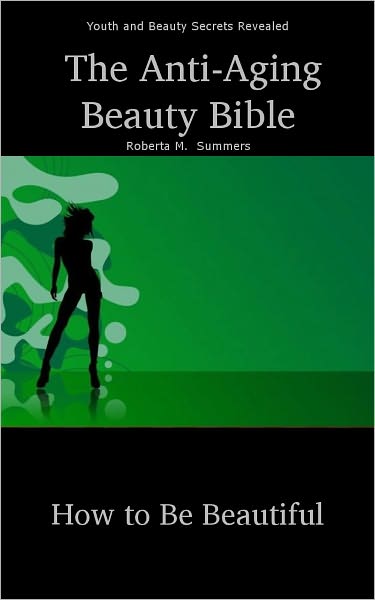 The Anti-Aging Beauty Bible - How to be Beautiful Youth and Beauty Secrets Revealed
