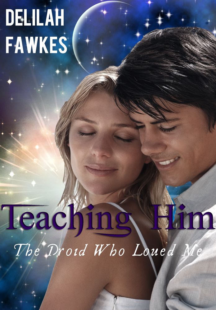 Teaching Him: The Droid Who Loved Me, Part 1 (A Science Fiction Erotic Romance)