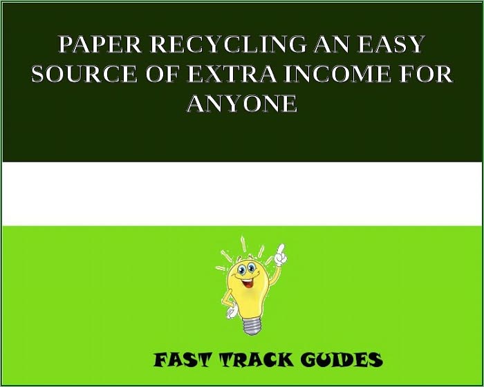 PAPER RECYCLING AN EASY SOURCE OF EXTRA INCOME FOR ANYONE