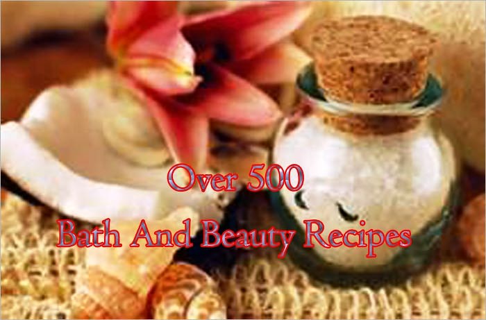 Over 500 Bath And Beauty Recipes - AAA +++ brand new ebook