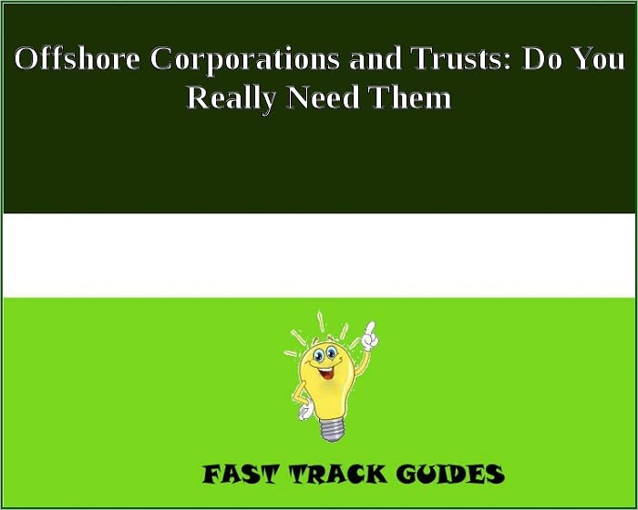 Offshore Corporations and Trusts: Do You Really Need Them