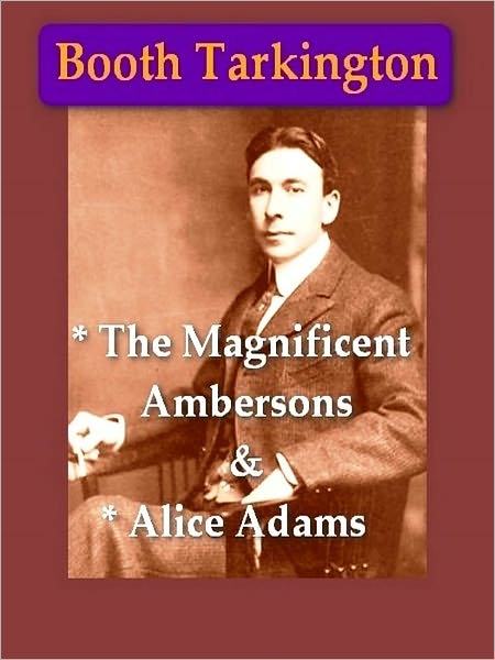 Two BOOTH TARKINGTON Classics - The Magnificent Ambersons, & Alice Adams
