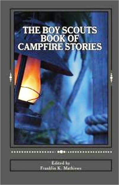 The Boy Scouts Book of Campfire Stories: A Short Story Collection Classic By Various Authors! AAA+++