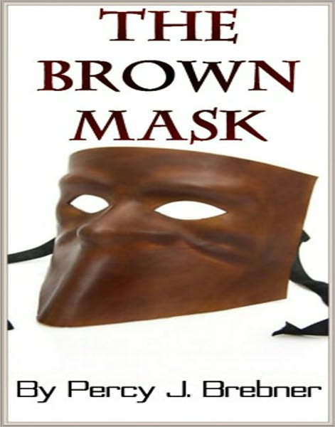 The Brown Mask: A Thriller, Mystery/Detective Classic By Percy J. Brebner! AAA+++