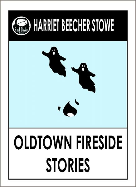 Harriet Beecher Stowe OLDTOWN FIRESIDE STORIES
