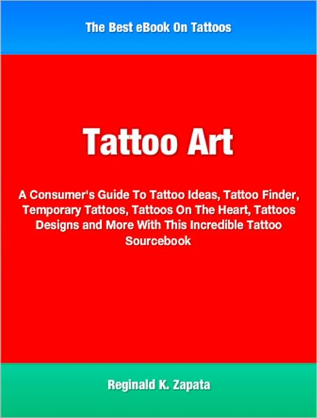 Tattoo Art: A Consumer's Guide To Tattoo Ideas, Tattoo Finder, Temporary Tattoos, Tattoos On The Heart, Tattoos Designs and More With This Incredible Tattoo Sourcebook