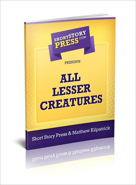 Short Story Press Presents All Lesser Creatures