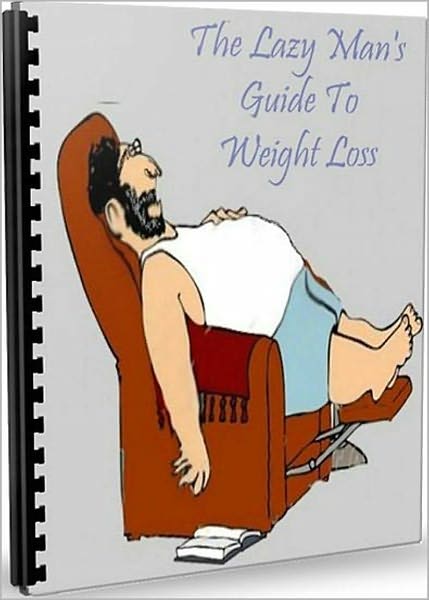The Lazy Man's Guide To Weight Loss: Learn How An Overweight Marketer Shattered The Weight Loss Myth And Lost 40+ Pounds In Less Than 3 Months! AAA+++