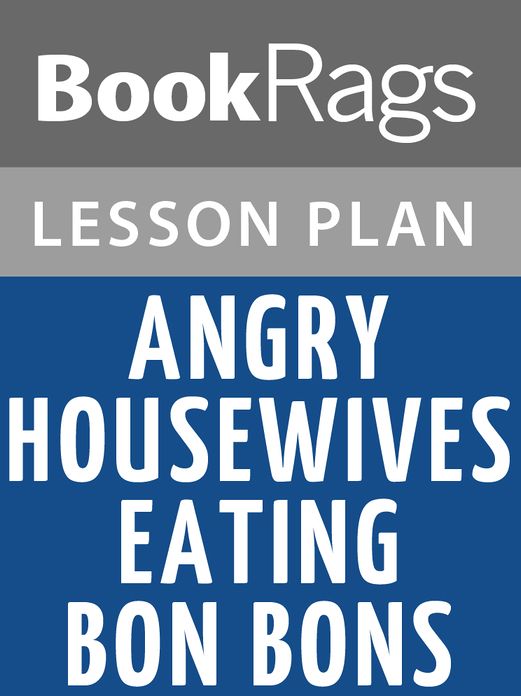 Angry Housewives Eating Bon Bons by Lorna Landvik Lesson Plans