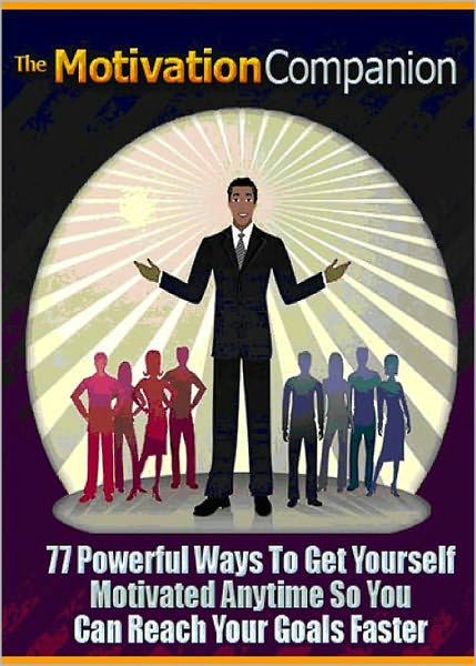 The Motivation Companion: 77 Powerful Ways To Get Yourself Motivated Anytime So You Can Reach Your Goals Faster! AAA+++