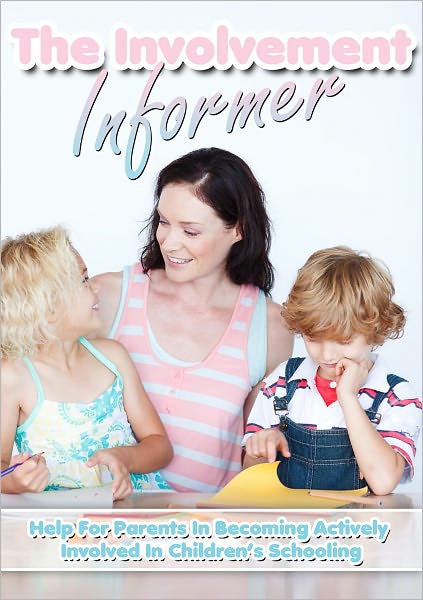 The Involvement Informer: Help For Parents In Becoming Actively Involved In Children’s Schooling