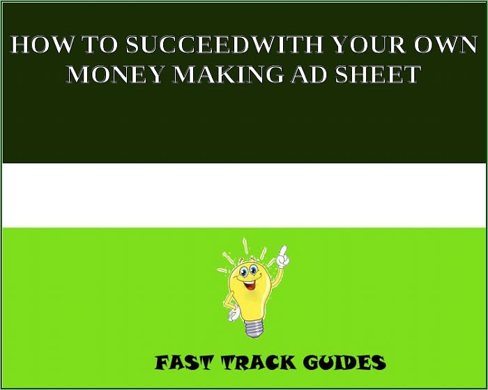 HOW TO SUCCEEDWITH YOUR OWN MONEY MAKING AD SHEET