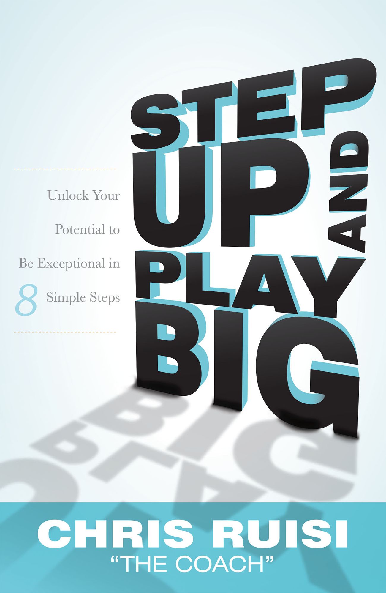Step Up And Play Big: Unlock Your Potential to Be Exceptional in 8 Simple Steps