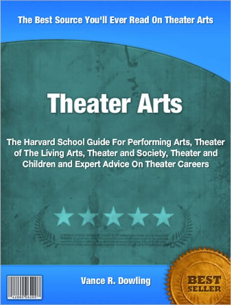 Theater Arts: The Harvard School Guide For Performing Arts, Theater of The Living Arts, Theater and Society, Theater and Children and Expert Advice On Theater Careers
