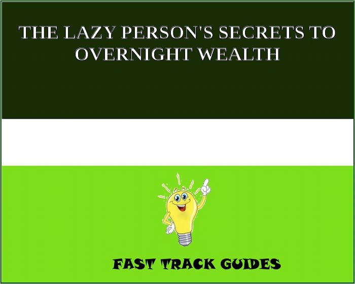 THE LAZY PERSON'S SECRETS TO OVERNIGHT WEALTH