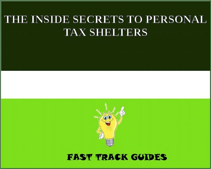THE INSIDE SECRETS TO PERSONAL TAX SHELTERS